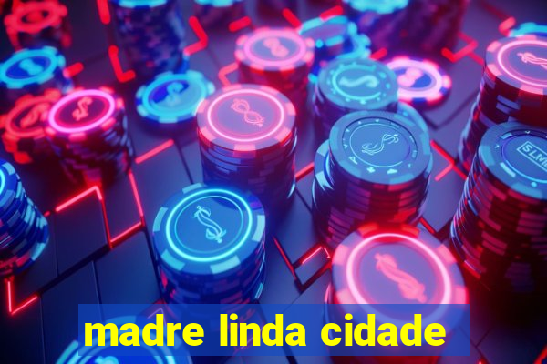 madre linda cidade